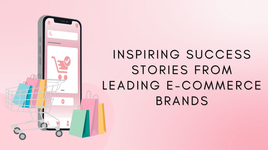 Inspiring Success Stories from Leading E-Commerce Brands